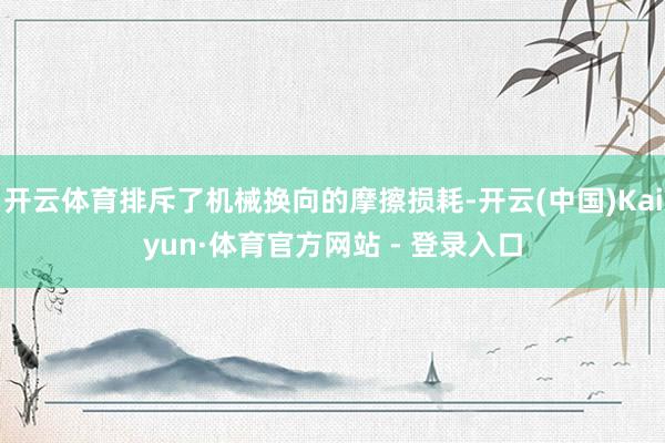 开云体育排斥了机械换向的摩擦损耗-开云(中国)Kaiyun·体育官方网站 - 登录入口